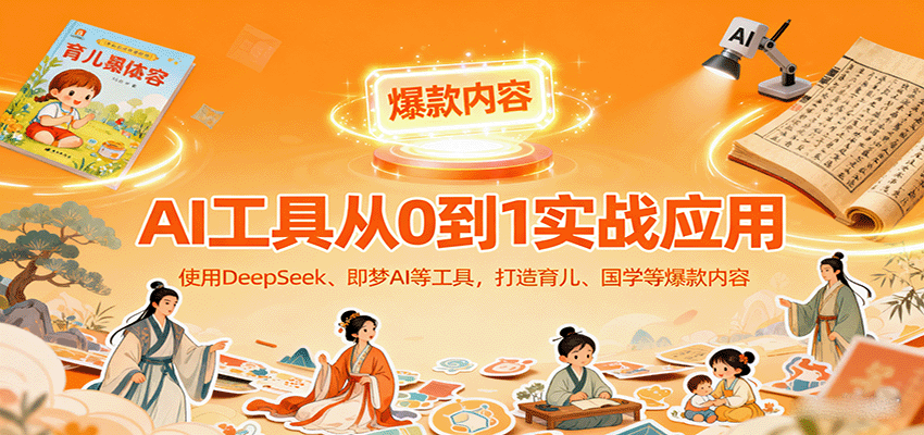 AI工具实战应用，零基础使用DeepSeek、即梦AI等打造育儿、国学等可变现的爆款作品-搞砸网络-www.gaoza.cn