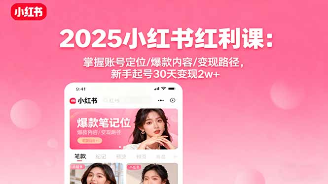 2025小红书红利课：掌握账号定位/爆款内容/变现路径，新手起号30天变现2w+-搞砸网络-www.gaoza.cn