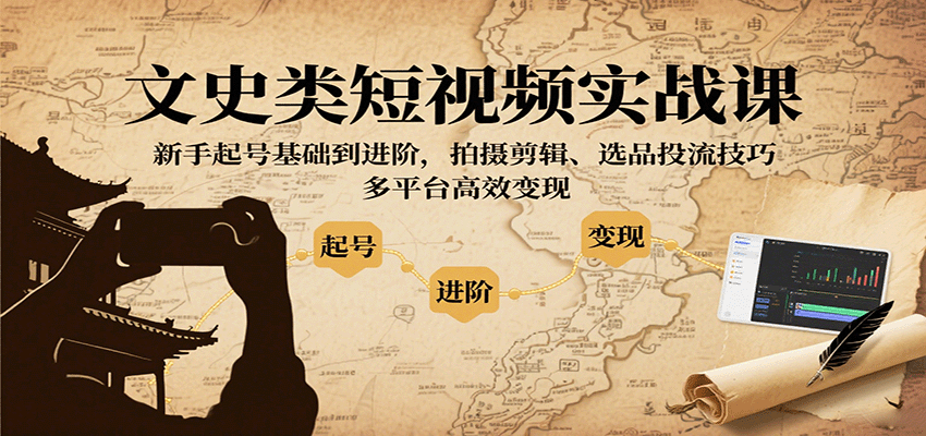 文史类短视频实战课，新手起号基础到进阶，拍摄剪辑、选品投流技巧，多平台高效变现-搞砸网络-www.gaoza.cn