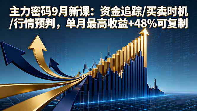 主力密码9月新课：资金追踪/买卖时机/行情预判，单月最高收益+48%可复制-搞砸网络-www.gaoza.cn