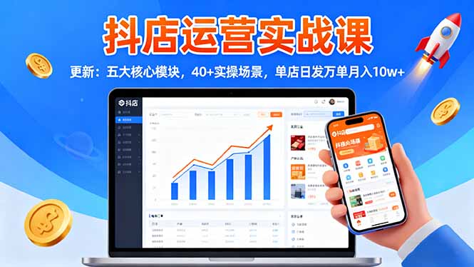 抖店运营实战课-更新：五大核心模块，40+实操场景，单店日发万单月入10w+-搞砸网络-www.gaoza.cn