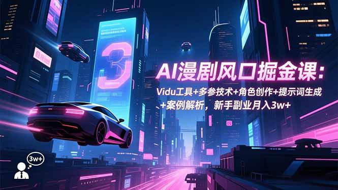 （16738期）AI漫剧风口掘金课：Vidu工具+多参技术+角色创作+提示词生成+案例解析，新手副业月入3w+-搞砸网络-www.gaoza.cn