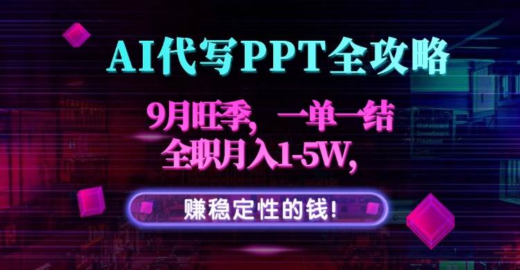 （15915期）AI代写PPT全攻略，9月旺季，一单一结，全职月入1-5W，赚稳定性的钱！-搞砸网络-www.gaoza.cn