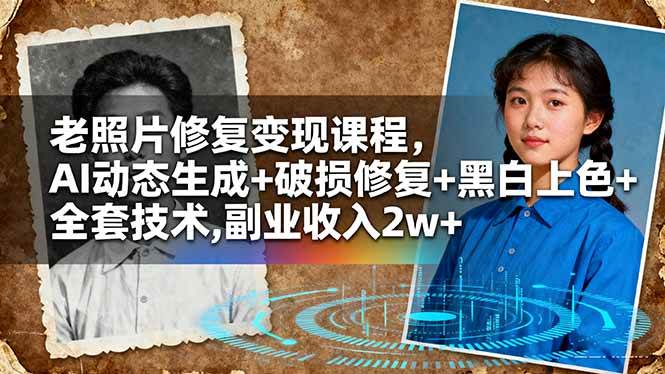 （16379期）老照片修复变现课程，AI动态生成+破损修复+黑白上色+全套技术,副业收入2w+-搞砸网络-www.gaoza.cn