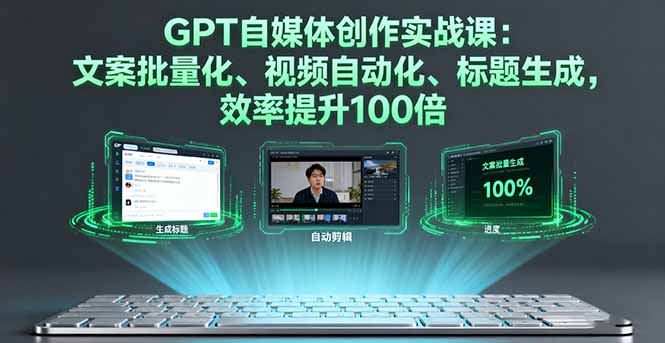 GPT自媒体创作实战课：文案批量化、视频自动化、标题生成，效率提升100倍-搞砸网络-www.gaoza.cn
