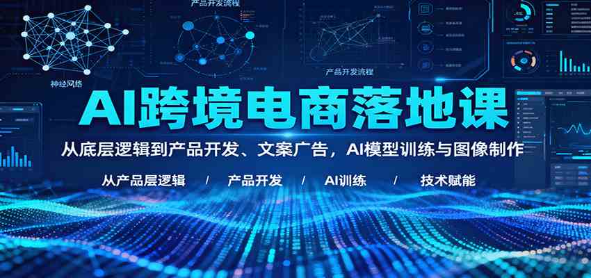 AI跨境电商落地课：从底层逻辑到产品开发、文案广告，AI模型训练与图像制作-搞砸网络-www.gaoza.cn