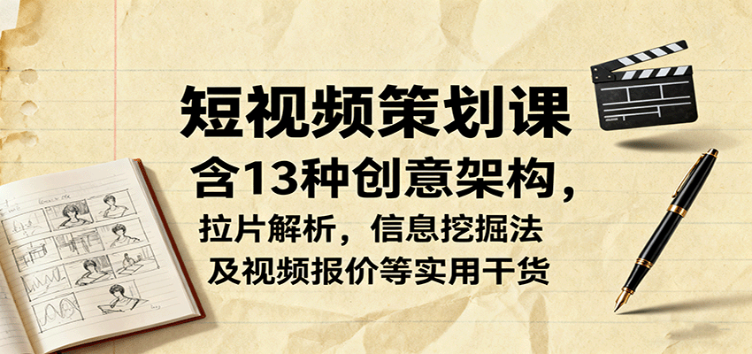 短视频策划课，含13种创意架构，拉片解析，信息挖掘法及视频报价等实用干货-搞砸网络-www.gaoza.cn