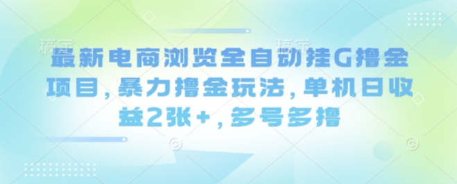 最新电商浏览全自动挂G撸金项目，暴力撸金玩法，单机日收益2张+，多号多撸【揭秘】-搞砸网络-www.gaoza.cn