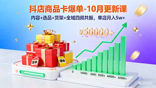 抖店商品卡爆单-10月新课：内容+选品+货架+全域四频共振，单店月入5w+-搞砸网络-www.gaoza.cn