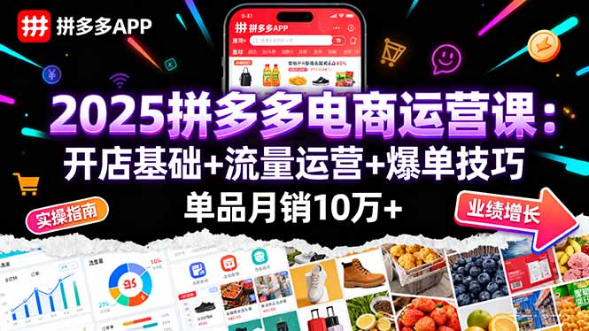 2025拼多多电商运营课：开店基础+流量运营+爆单技巧，单品月销10万+-搞砸网络-www.gaoza.cn