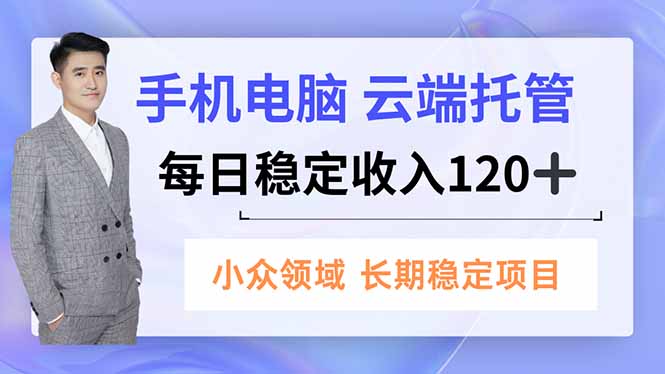 手机、电脑云端托管，每日稳定收入120+，小众领域长期稳定-搞砸网络-www.gaoza.cn