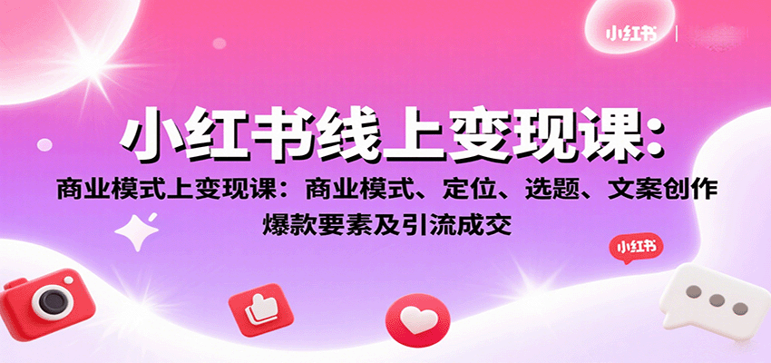 小红书线上变现课：商业模式、定位、选题、文案创作、爆款要素及引流成交-搞砸网络-www.gaoza.cn