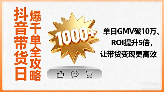 抖音带货日爆千单全攻略，单日GMV破10万、ROI提升5倍，让带货变现更高效-搞砸网络-www.gaoza.cn