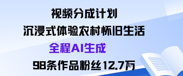 视频分成计划：沉浸式体验农村怀旧生活全程AI生成98条作品粉丝12.7W-搞砸网络-www.gaoza.cn