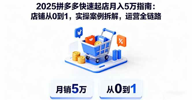 (16199期)2025拼多多快速起店月入5万指南:店铺从0到1,实操案例拆解,运营全链路-搞砸网络-www.gaoza.cn