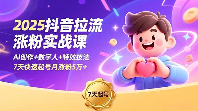 2025抖音拉流涨粉实战课，AI创作+数字人+特效技法，7天快速起号月涨粉5万+-搞砸网络-www.gaoza.cn