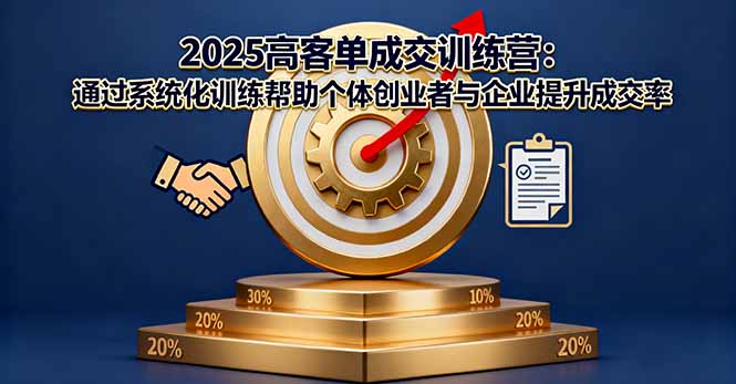 2025高客单成交训练营：通过系统化训练帮助个体创业者与企业提升成交率-搞砸网络-www.gaoza.cn
