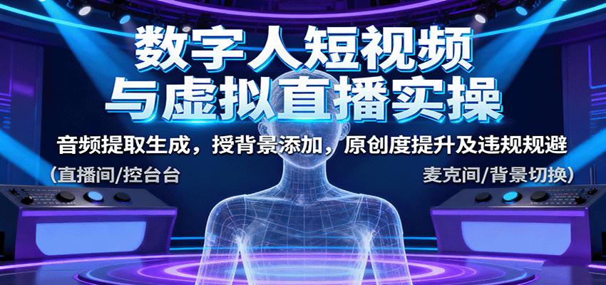 数字人短视频与虚拟直播实操，音频提取生成，背景添加，原创度提升及违规规避-搞砸网络-www.gaoza.cn