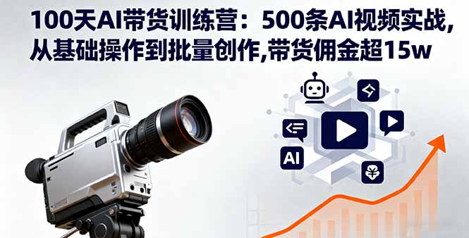100天AI带货训练营：500条AI视频实战,从基础操作到批量创作,带货佣金超15w-搞砸网络-www.gaoza.cn