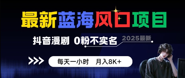 最新蓝海风口项目，抖音漫剧，0粉不实名每天一小时，月入8K+【揭秘】-搞砸网络-www.gaoza.cn