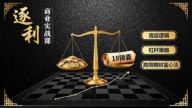 （16046期）《逐 利》商业实战课，底层逻辑、杠杆策略、18锦囊，跨周期财富心法-搞砸网络-www.gaoza.cn