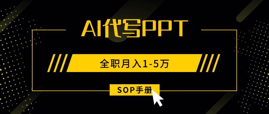 （15842期）AI代写之高效制作PPT，永不失业副业兼职，全职月入1-5万【SOP手册】-搞砸网络-www.gaoza.cn