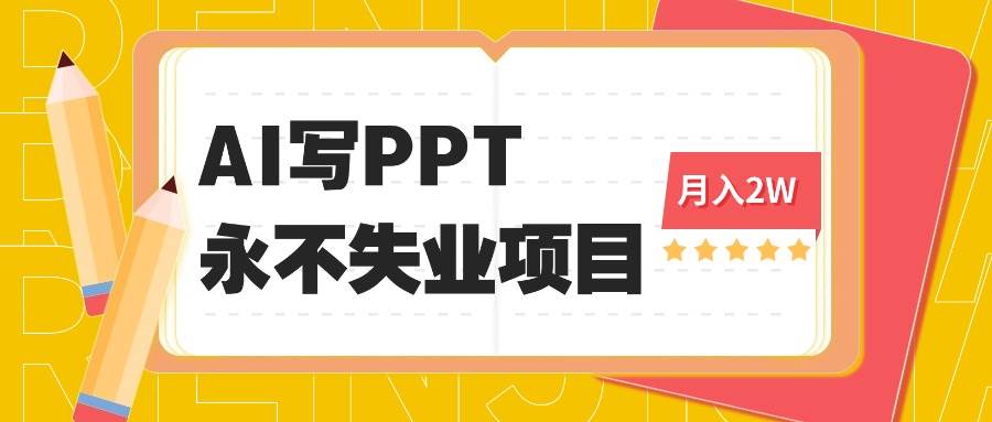 （16213期）2025年用AI代写PPT打金，一单100-3K， 永不失业项目，细分蓝海领域-搞砸网络-www.gaoza.cn