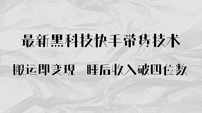 （15998期）搬运即变现！最新黑科技快手带货Ai搬运技术，睡后收入破四位数-搞砸网络-www.gaoza.cn