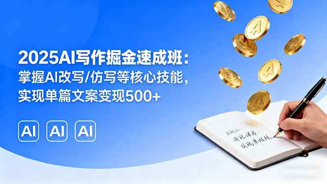 （16014期）2025AI写作掘金速成班：掌握AI改写/仿写等核心技能，实现单篇文案变现500+-搞砸网络-www.gaoza.cn