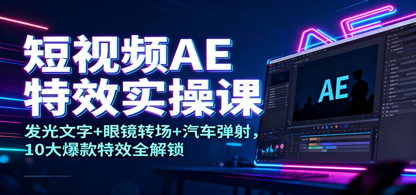 短视频AE特效实操课：发光文字+眼镜转场+汽车弹射，10大爆款特效全解锁-搞砸网络-www.gaoza.cn