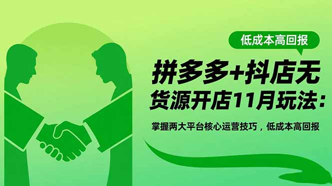 拼多多+抖店无货源开店11月玩法：掌握两大平台核心运营技巧，低成本高回报-搞砸网络-www.gaoza.cn