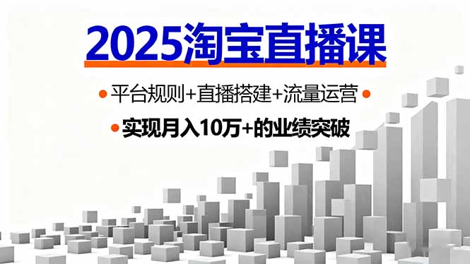 2025淘宝直播课，平台规则+直播搭建+流量运营，首播GMV破3万-搞砸网络-www.gaoza.cn
