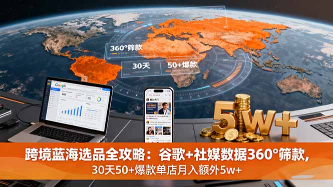 跨境蓝海选品全攻略：谷歌+社媒数据360°筛款,30天50+爆款单店月入额外5w+-搞砸网络-www.gaoza.cn