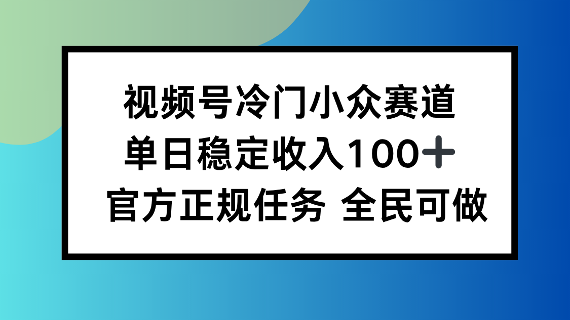 视频号小众赛道，单日稳定收入100+，适合所有人-搞砸网络-www.gaoza.cn