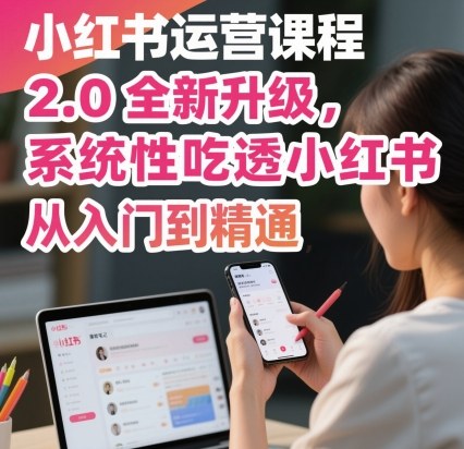 小红书运营课程2.0全新升级，从入门到精通，系统性吃透小红书-搞砸网络-www.gaoza.cn