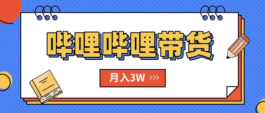 （15597期）B站哔哩哔哩带货秘籍，新风口，抢占红利，单月轻松破万【附SOP手册】-搞砸网络-www.gaoza.cn