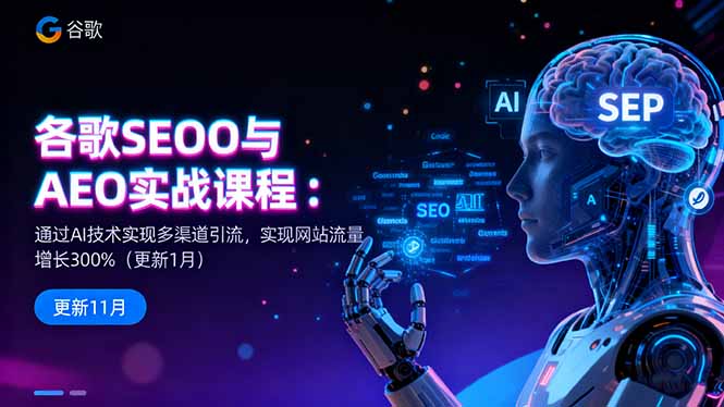 谷歌SEO与AEO实战课程：通过AI技术实现多渠道引流，实现网站流量增长300%-搞砸网络-www.gaoza.cn