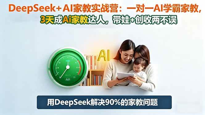 （16500期）DeepSeek+AI家教实战营：1对1AI学霸家教,3天成Ai家教达人,带娃+创收两不误-搞砸网络-www.gaoza.cn