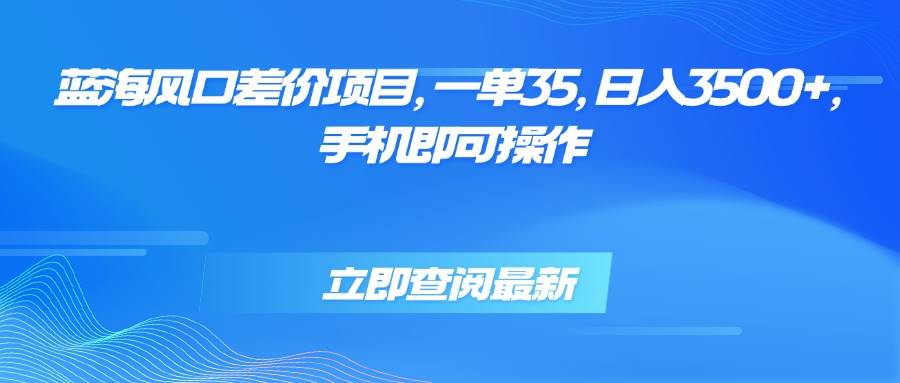 （15714期）蓝海风口差价项目，一单35，日入3500+，手机即可操作-搞砸网络-www.gaoza.cn