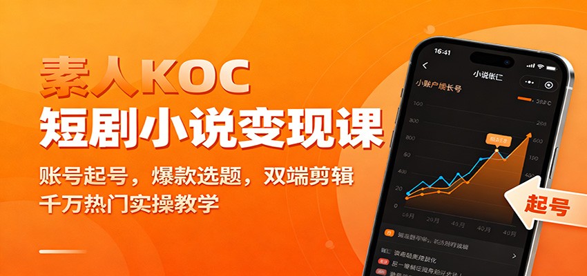 素人KOC短剧小说变现课：账号起号，爆款选题，双端剪辑，千万热门实操教学-搞砸网络-www.gaoza.cn