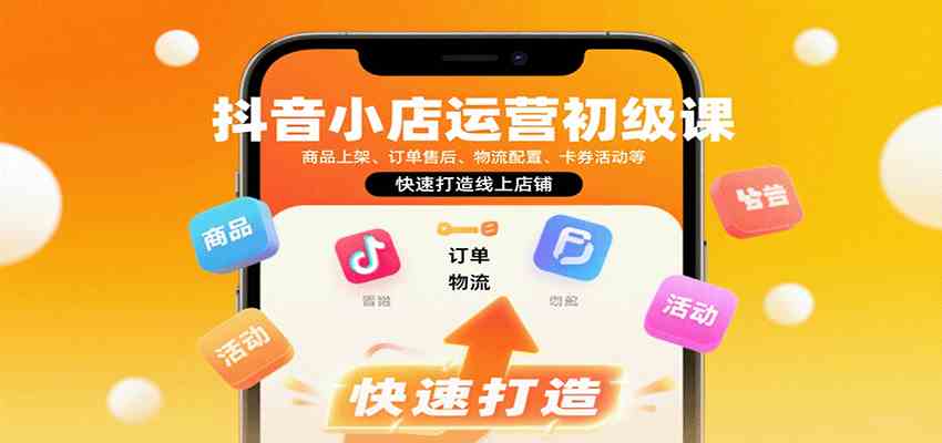 抖音小店运营初级课：商品上架、订单售后、物流配置、卡券活动等，快速打造线上店铺-搞砸网络-www.gaoza.cn