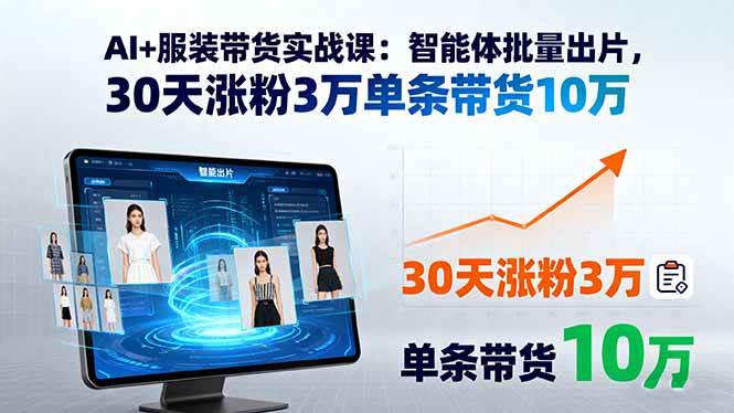 （15974期）AI+服装带货实战课：智能体批量出片，30天涨粉3万单条带货10万-搞砸网络-www.gaoza.cn