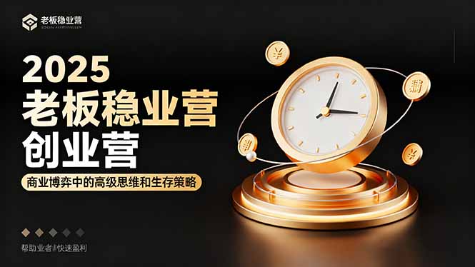 2025老板稳赚创业营：商业博弈中高级思维和生存策略，帮助创业者快速盈利-搞砸网络-www.gaoza.cn