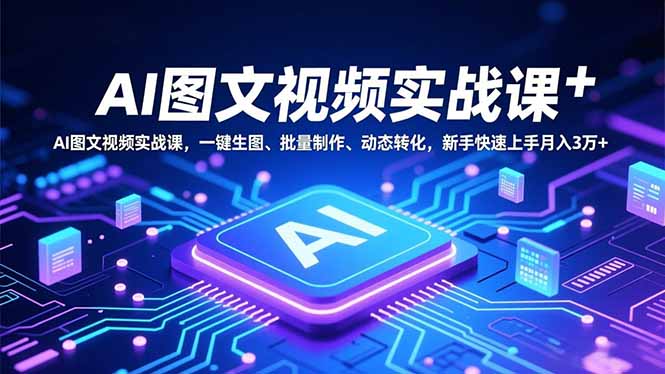 AI图文视频实战课，一键生图、批量制作、动态转化，新手快速上手月入3万+-搞砸网络-www.gaoza.cn