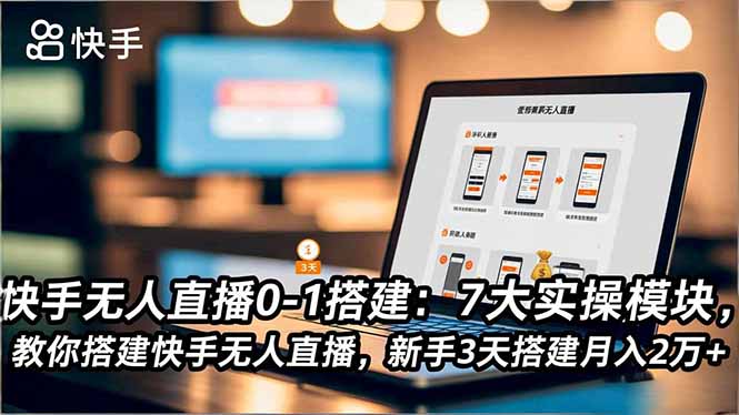 快手无人直播0-1搭建：7大实操模块，教你搭建快手无人直播，新手3天搭建月入2万+-搞砸网络-www.gaoza.cn