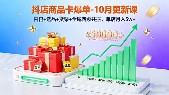 （16318期）抖店商品卡爆单-10月新课：内容+选品+货架+全域四频共振，单店月入5w+-搞砸网络-www.gaoza.cn