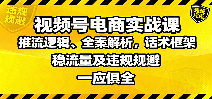 视频号电商实战课：推流逻辑、全案解析，话术框架，稳流量及违规规避等-搞砸网络-www.gaoza.cn