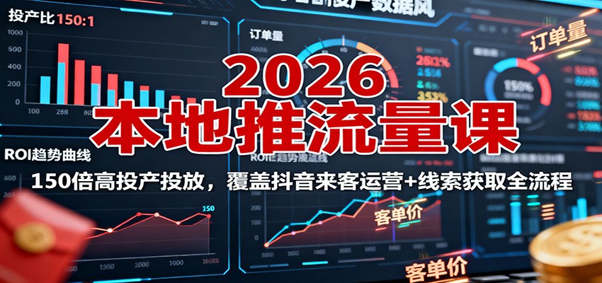 2026本地推流量课：150倍高投产投放，覆盖抖音来客运营+线索获取全流程-搞砸网络-www.gaoza.cn