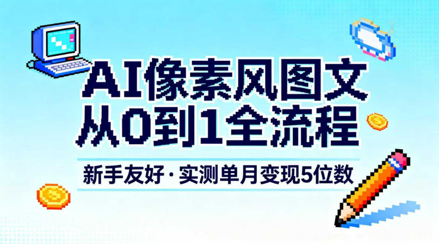 AI像素风图文从0到1全流程，新手友好，实测单月变现5位数-搞砸网络-www.gaoza.cn