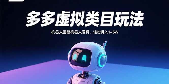 （15880期）多多虚拟类目玩法，机器人回复机器人发货，轻松月入1-5W-搞砸网络-www.gaoza.cn